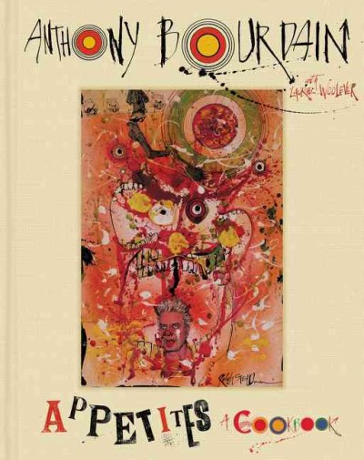 Appetites / Anthony Bourdain, with Laurie Woolever ; photographs by Bobby Fisher ; cover by Ralph Steadman.