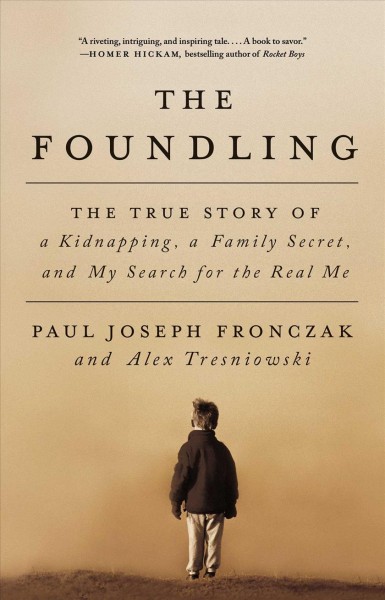 The foundling : the true story of a kidnapping, a family secret, and my search for the real me / Paul Joseph Fronczak with Alex Tresniowski.