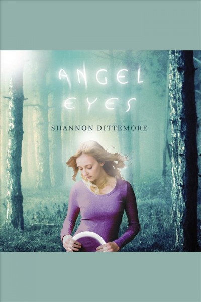 Angel eyes [electronic resource] : Angel Eyes Series, Book 1. Shannon Dittemore.