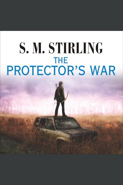 The protector's war [electronic resource] : Emberverse: Dies the Fire Series, Book 2. S. M Stirling.