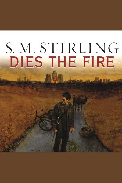Dies the fire [electronic resource] : Emberverse: Dies the Fire Series, Book 1. S. M Stirling.
