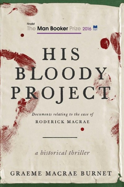 His bloody project : documents relating to the case of Roderick Macrae: a historical thriller / edited and introduced by Graeme Macrae Burnet