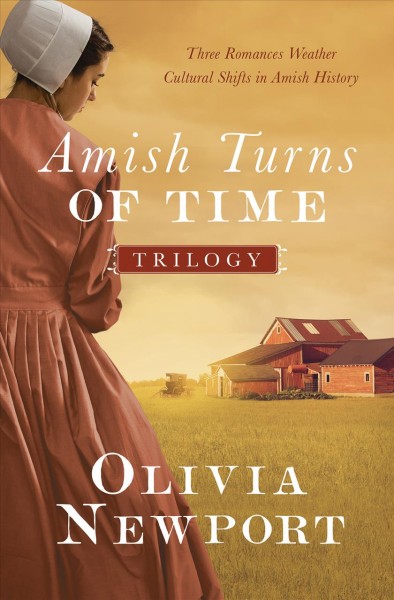 Amish turns of time trilogy : three romances weather cultural shifts in Amish history / Olivia Newport.