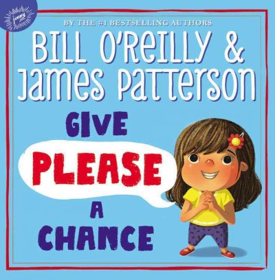 Give please a chance / Bill O'Reilly and James Patterson ; illustrated by Scott Magoon, Tracy Dockray, Kate Babok, John Nez, Elizabet Vukovic, Ziyue Chen, Joe Sutphin, Frank Morrison, Daniel Roode, Olga Ivanov [and 8 others].