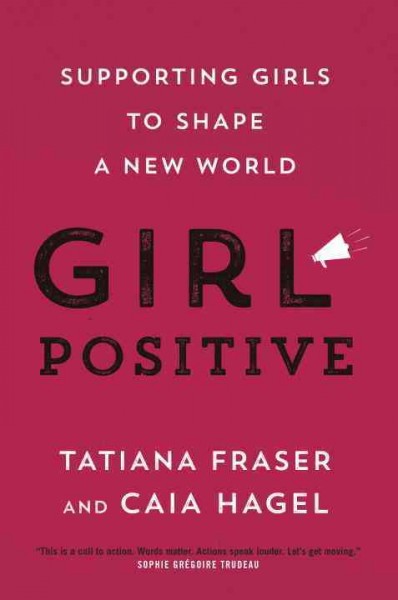 Girl positive : supporting girls to shape a new world / Tatiana Fraser and Caia Hagel.