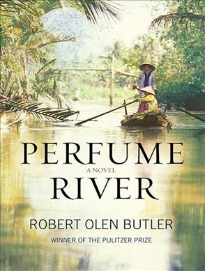 Perfume River a novel / Robert Olen Butler.