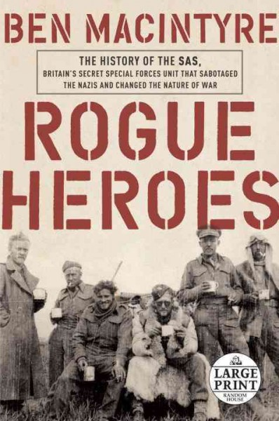 Rogue heroes : the history of the SAS, Britain's secret special forces unit that sabotaged the Nazis and changed the nature of war / Ben Macinytre.