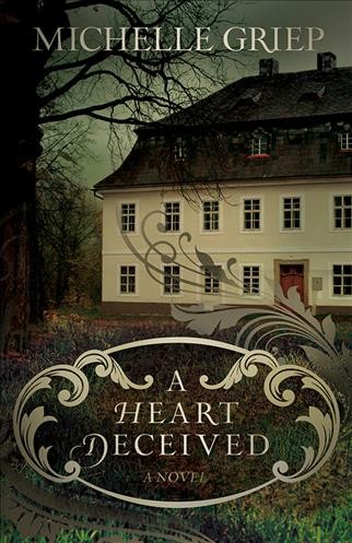 A heart deceived : a novel / Michelle Griep.