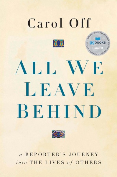 All we leave behind : a reporter's journey into the lives of others / Carol Off.