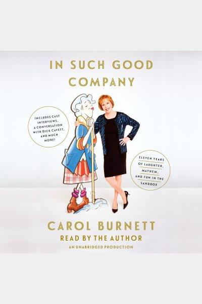 In such good company [electronic resource] : Eleven Years of Laughter, Mayhem, and Fun in the Sandbox. Carol Burnett.