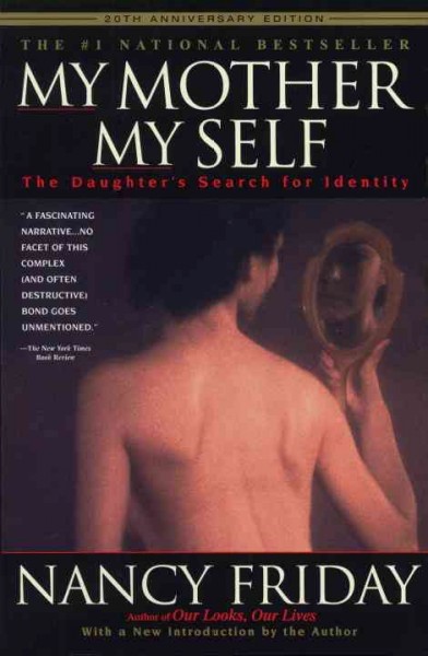 My mother/my self : the daughter's search for identity / Nancy Friday.