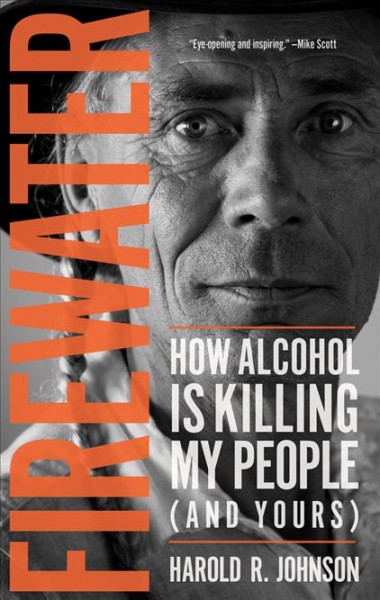 Firewater [electronic resource] : How Alcohol Is Killing My People (and Yours). Harold R Johnson.