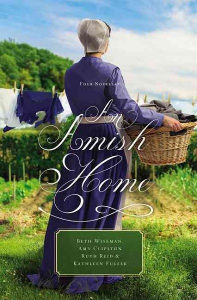 An Amish home : four novellas / Beth Wiseman, Amy Clipston, Ruth Reid, and Kathleen Fuller.