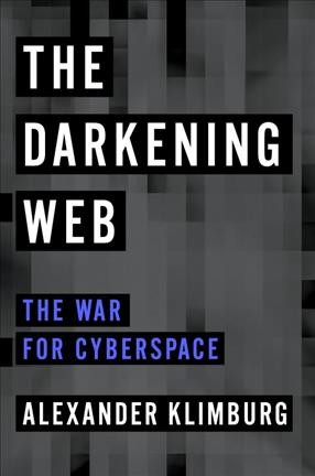 The darkening web : the war for cyberspace / Alexander Klimburg.
