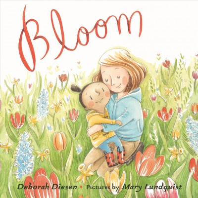 Bloom / Deborah Diesen ; pictures by Mary Lundquist.