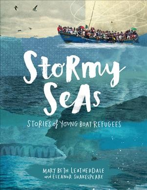 Stormy seas : stories of young boat refugees / Mary Beth Leatherdale and Eleanor Shakespeare.