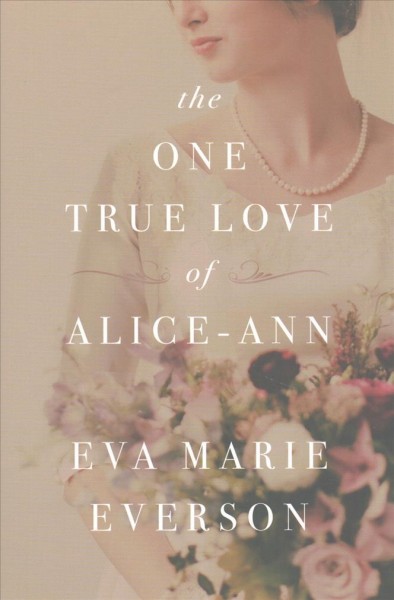 The one true love of Alice-Ann / Eva Marie Everson.