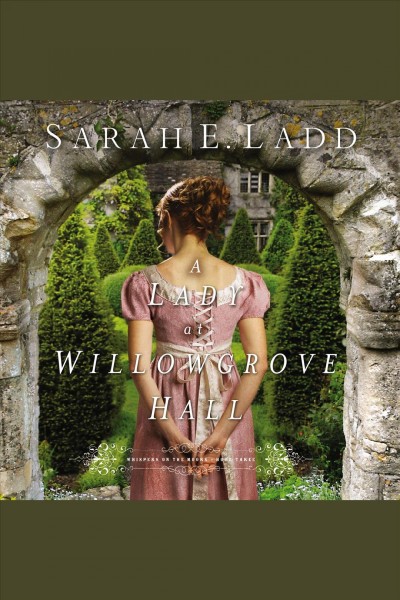 A lady at willowgrove hall [electronic resource] : Whispers On the Moors Series, Book 3. Sarah E Ladd.