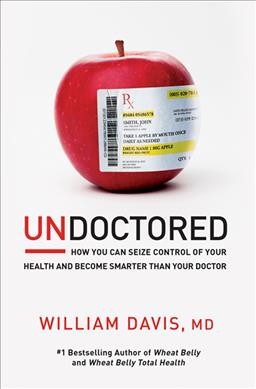 Undoctored : how you can seize control of your health and become smarter than your doctor / William Davis, MD.