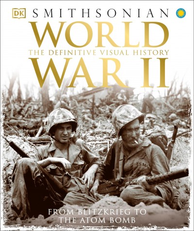 World War II : the definitive visual history : from Blitzkrieg to the atom bomb / [senior editor, Alison Sturgeon]