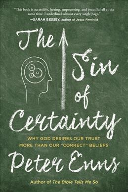 The sin of certainty : why God desires our trust more than our "correct" beliefs / Peter Enns.