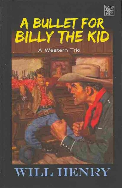 A bullet for Billy the Kid [large print] : a western trio / Will Henry.