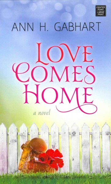 Love comes home : a novel / Ann H. Gabhart.