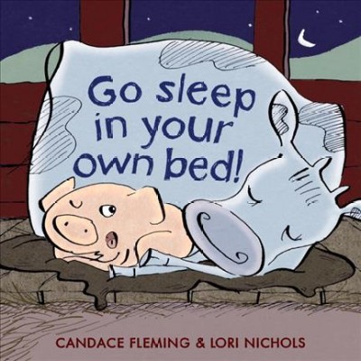 Go sleep in your own bed / by Candace Fleming ; illustrated by Lori Nichols.