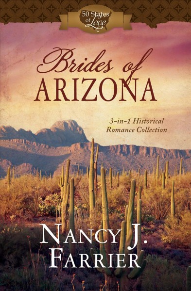 Brides of Arizona : 3-in-1 historical romance collection / Nancy J. Farrier.