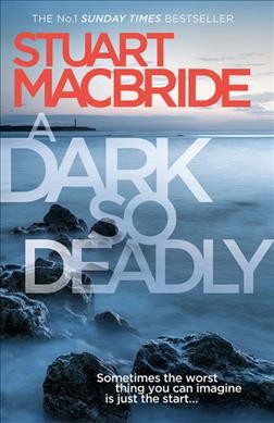 A dark so deadly / Stuart MacBride.