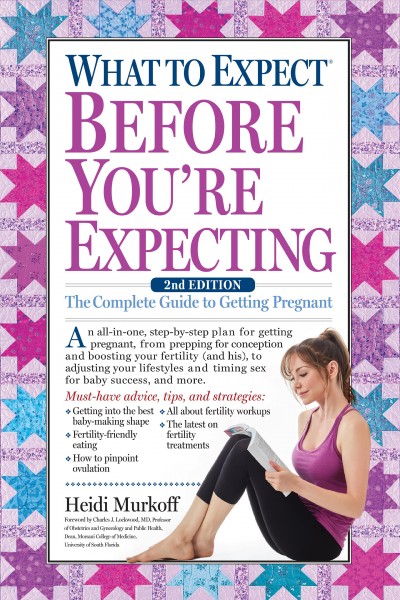 What to expect before you're expecting / by Heidi Murkoff and Sharon Mazel ; foreword by Charles J. Lockwood, MD, Professor of Obstetrics and Gynecology and Public Health Dean, Morsani College of Medicine, University of South Florida.