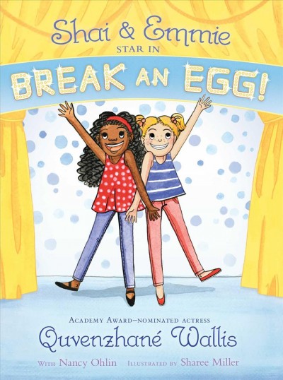 Shai & Emmie star in Break an egg! / Quvenzhan©♭ Wallis with Nancy Ohlin ; illustrated by Sharee Miller.