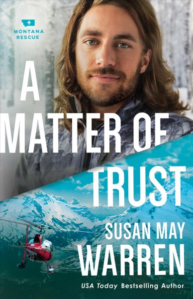 A matter of trust [electronic resource] : Montana Rescue Series, Book 3. Susan May Warren.