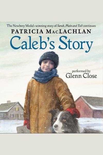 Caleb's story [electronic resource] : Sarah, Plain and Tall Series, Book 3. Patricia MacLachlan.