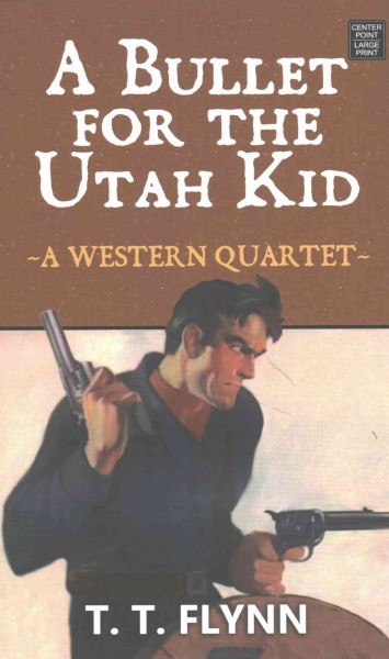 A bullet for the Utah kid : a western quartet / T. T. Flynn.