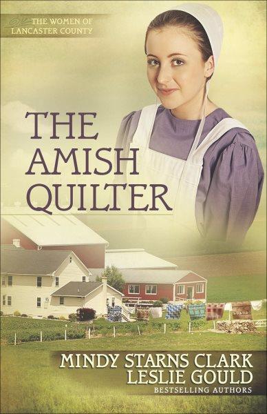 The Amish quilter / Mindy Starns Clark and Leslie Gould.