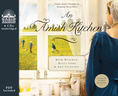 An Amish kitchen : three sweet stories to nourish your soul / Beth Wiseman, Kelly Long & Amy Clipston.