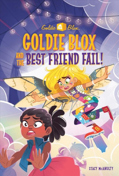 Goldie Blox and the best friend fail / written by Stacy McAnulty ; illustrated by Lissy Marlin.