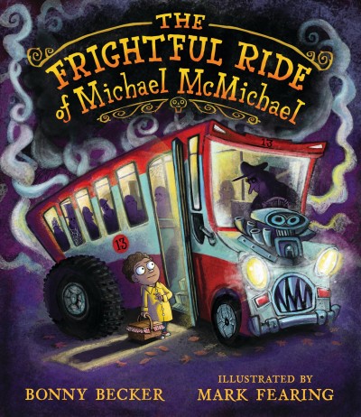 The frightful ride of Michael McMichael / Bonny Becker ; illustrated by Mark Fearing.