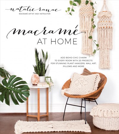 Macramé at home : add boho-chic charm to every room with 20 projects for stunning plant hangers, wall art, pillows and more / Natalie Ranae, macramé artist and instructor.
