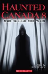 Haunted Canada 8 : more chilling true tales / Joel A. Sutherland ; illustrated by Mark Savona.
