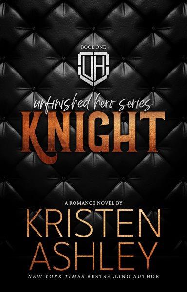 Knight [electronic resource] : Unfinished Hero Series, no. 1. Kristen Ashley.