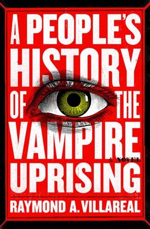 A people's history of the vampire uprising : a novel / by Raymond A. Villareal.