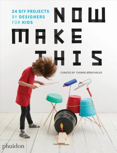 Now make this : 24 DIY projects by designers for kids / curated by Thomas Bärnthaler.