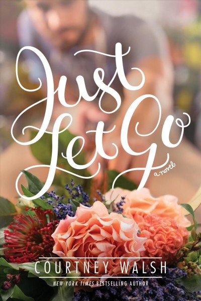 Just let go : a novel / Courtney Walsh.