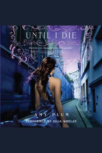 Until i die [electronic resource] : Die for Me Series, Book 2. Amy Plum.