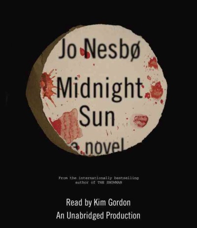 Midnight sun  : a novel / Jo Nesbø ; translated from the Norwegian by Neil Smith ; [Read by Kim Gordon].
