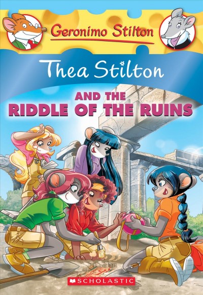 Thea Stilton and the riddle of the ruins / text by Thea Stilton ; illustrations by Barbara Pellizzari, Chiara Balleello, Valeria Cairoli, and Valentina Grassini.