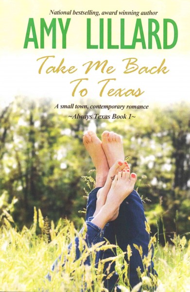 Take Me Back to Texas : A Small Town, Contemporary Romance / Amy Lillard