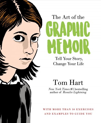 The art of the graphic memoir : tell your story, change your life / Tom Hart.